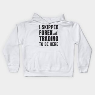 Stock Exchange Gift I Skipped Forex Trading To Be Here Kids Hoodie